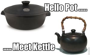 Hello Pot...  ...Meet Kettle.